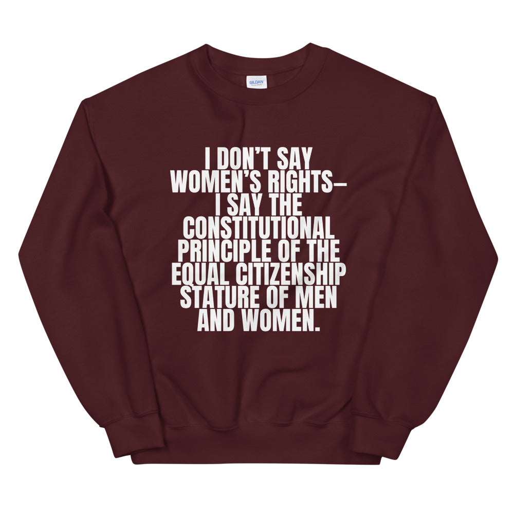 Maroon sweatshirt with white text reading “I DON’T SAY WOMEN’S RIGHTS— I SAY THE CONSTITUTIONAL PRINCIPLE...”
