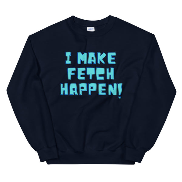 Navy I Make Fetch Happen! Unisex Sweatshirt by Queer In The World Originals sold by Queer In The World: The Shop - LGBT Merch Fashion
