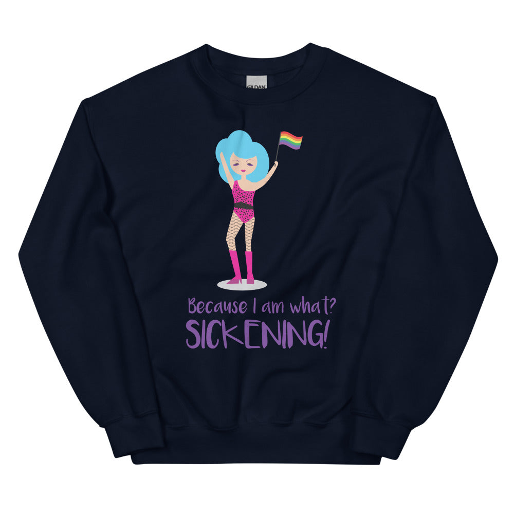 Navy Because I Am What? Sickening! Unisex Sweatshirt by Queer In The World Originals sold by Queer In The World: The Shop - LGBT Merch Fashion