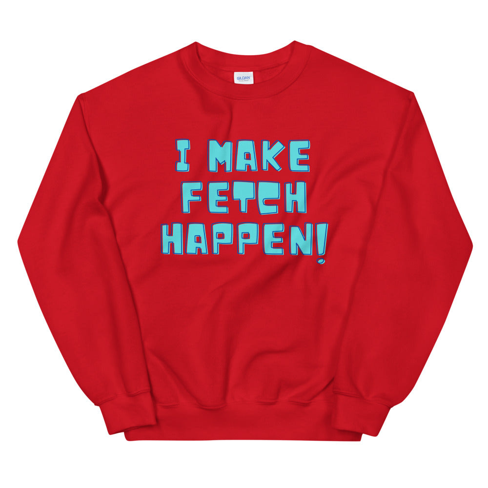 Red sweatshirt with blue outlined “I MAKE FETCH HAPPEN!” lettering