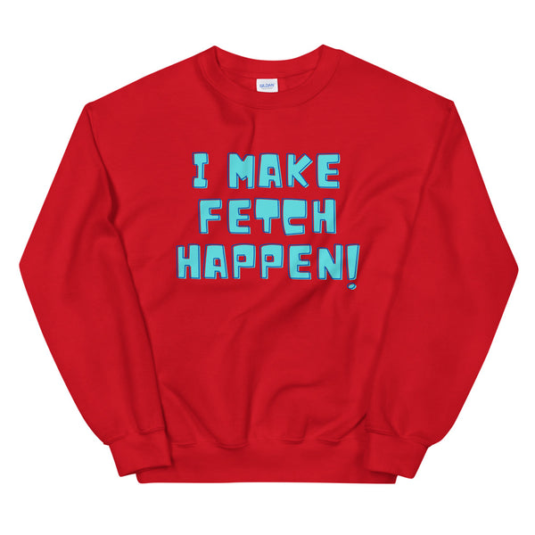 Red I Make Fetch Happen! Unisex Sweatshirt by Queer In The World Originals sold by Queer In The World: The Shop - LGBT Merch Fashion