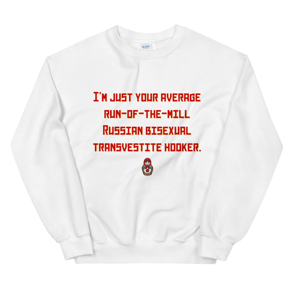 White sweatshirt with red text reading “I'M JUST YOUR AVERAGE RUN-OF-THE-MILL RUSSIAN BISEXUAL TRANSVESTITE HOOKER.”