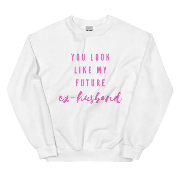 White You Look Like My Future Ex-husband  Unisex Sweatshirt by Queer In The World Originals sold by Queer In The World: The Shop - LGBT Merch Fashion