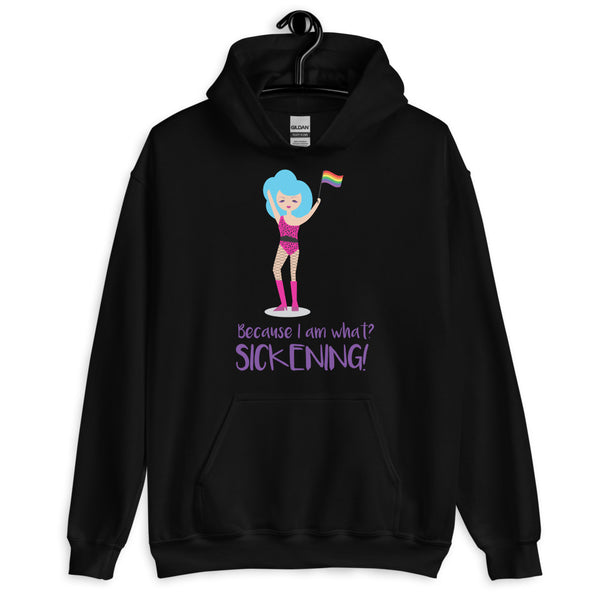 Black Because I Am What? Sickening! Unisex Hoodie by Queer In The World Originals sold by Queer In The World: The Shop - LGBT Merch Fashion