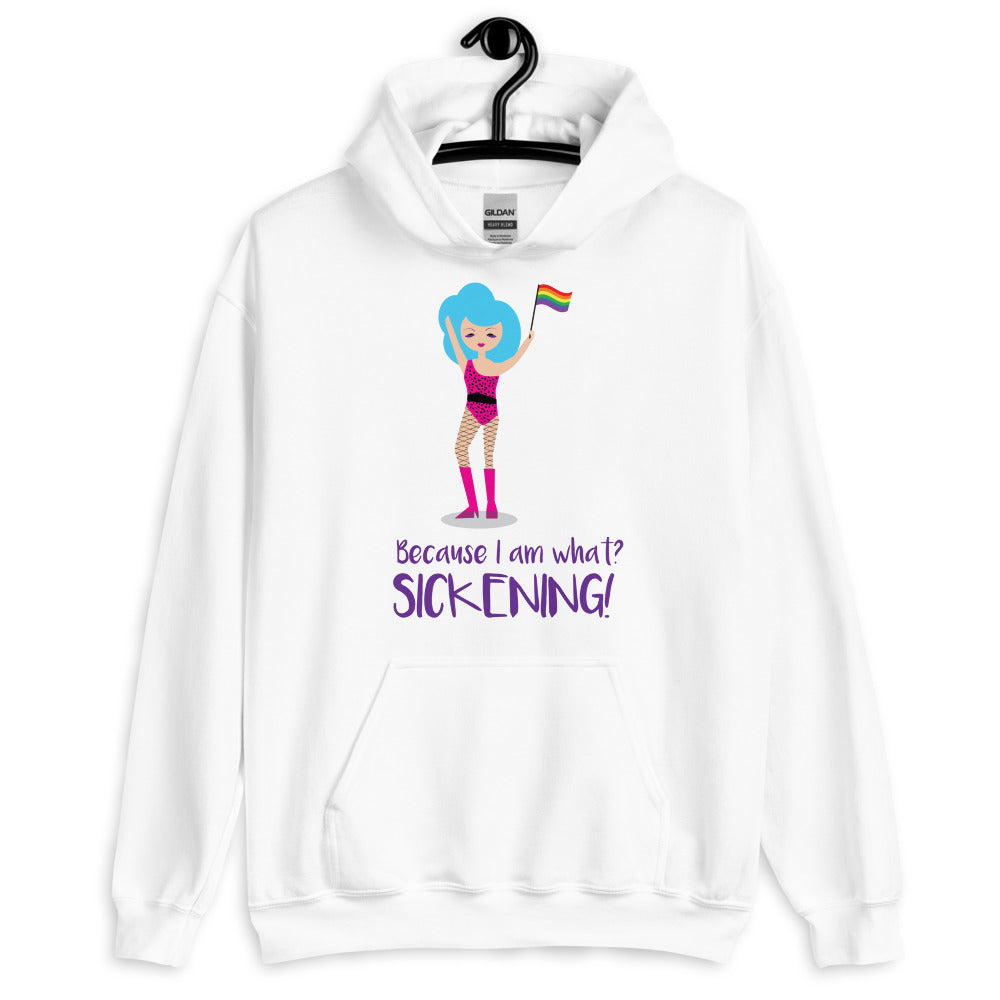 White Because I Am What? Sickening! Unisex Hoodie by Printful sold by Queer In The World: The Shop - LGBT Merch Fashion