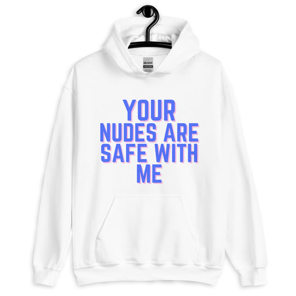 Front view of a white hoodie reading “YOUR NUDES ARE SAFE WITH ME” in blue and pink