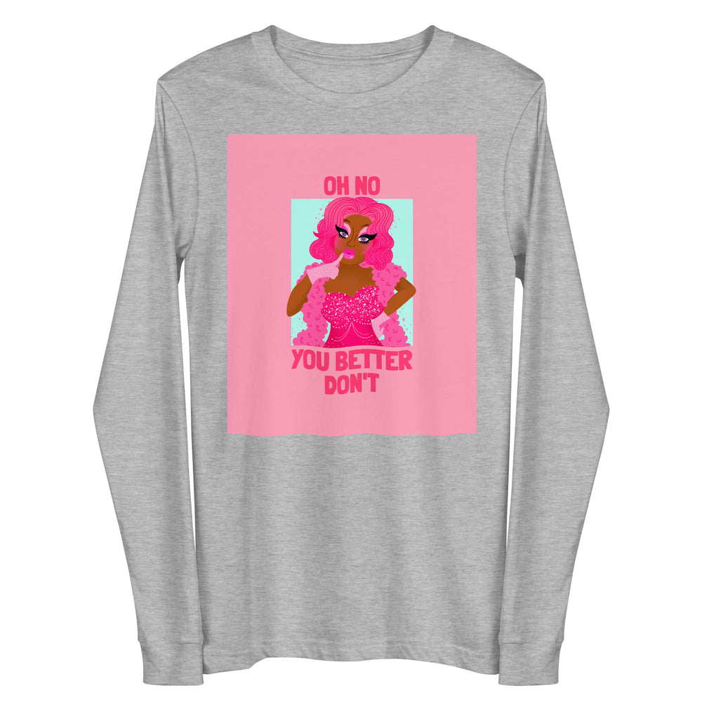 Front view of a heather-gray long-sleeve shirt with a pink drag-queen graphic and “OH NO YOU BETTER DON’T” text