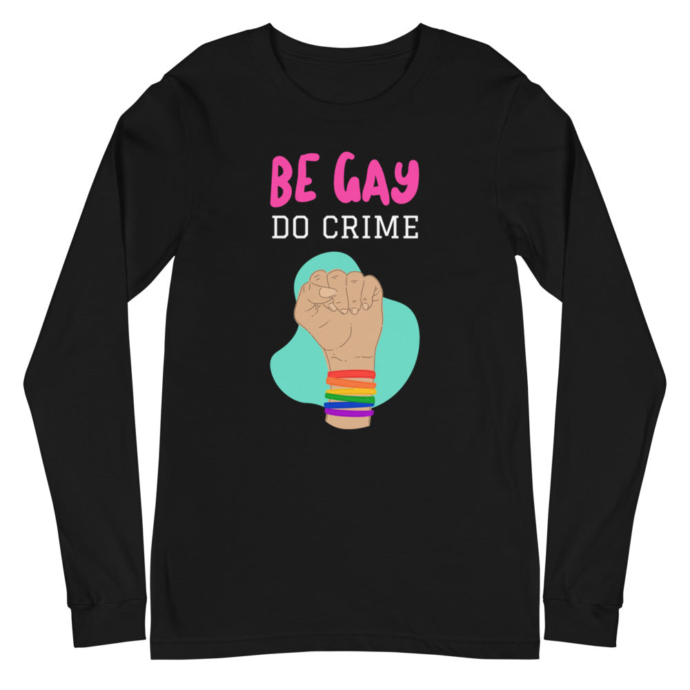 Black long-sleeve shirt reading “BE GAY DO CRIME” above a raised fist