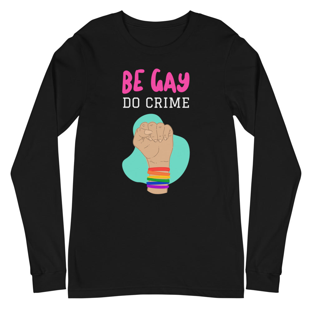 Black Be Gay Do Crime Unisex Long Sleeve T-Shirt by Printful sold by Queer In The World: The Shop - LGBT Merch Fashion