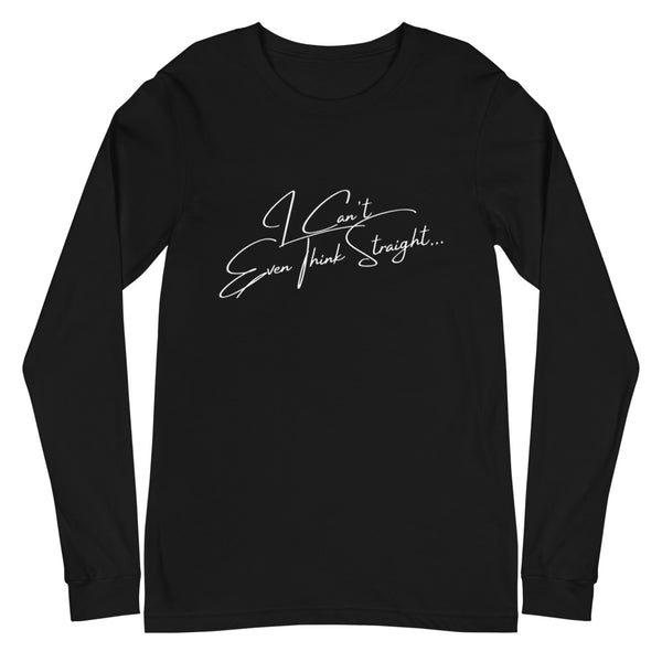 Black I Can't Even Think Straight Unisex Long Sleeve T-Shirt by Queer In The World Originals sold by Queer In The World: The Shop - LGBT Merch Fashion