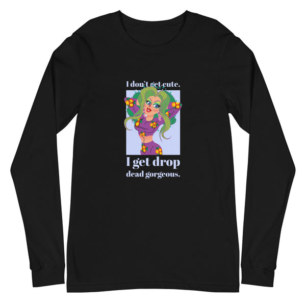 Black I Get Drop Dead Gorgeous Unisex Long Sleeve T-Shirt by Queer In The World Originals sold by Queer In The World: The Shop - LGBT Merch Fashion