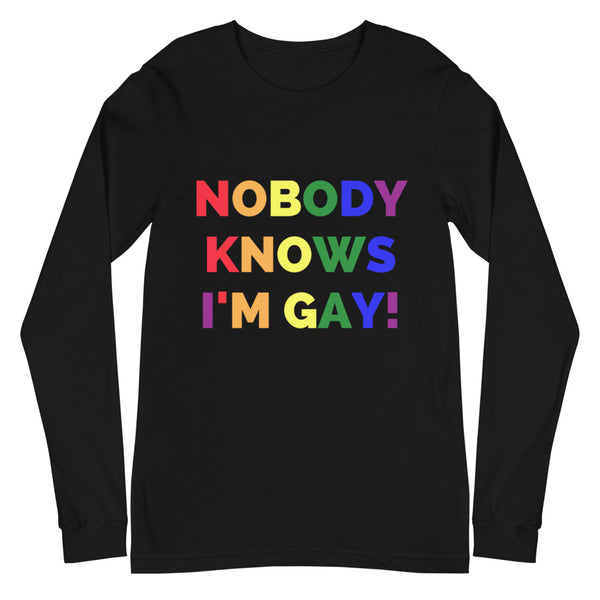 Black Nobody Knows I'm Gay! Unisex Long Sleeve T-Shirt by Queer In The World Originals sold by Queer In The World: The Shop - LGBT Merch Fashion