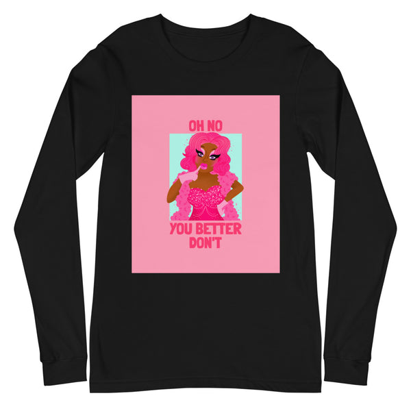 Black Oh No You Better Don't Unisex Long Sleeve T-Shirt by Queer In The World Originals sold by Queer In The World: The Shop - LGBT Merch Fashion