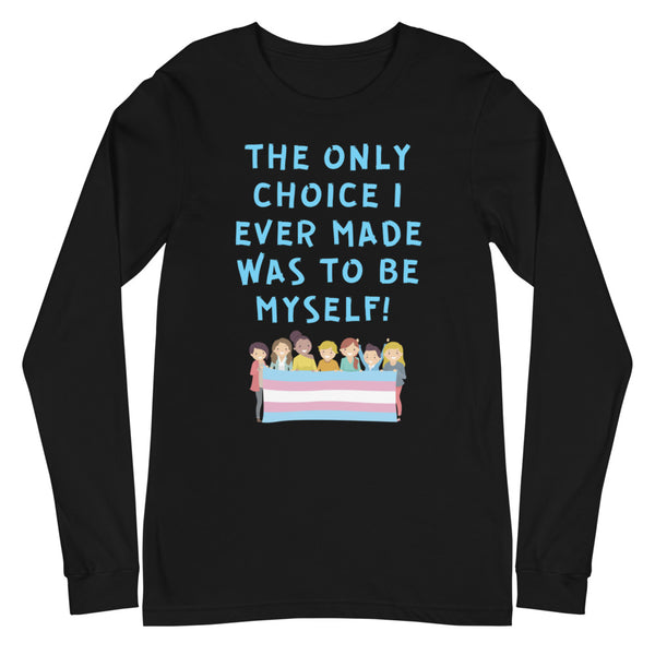 Black The Only Choice I Ever Made Unisex Long Sleeve T-Shirt by Queer In The World Originals sold by Queer In The World: The Shop - LGBT Merch Fashion