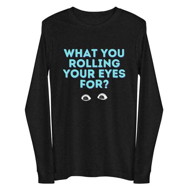 Black Heather What You Rolling Your Eyes For? Unisex Long Sleeve Tee by Printful sold by Queer In The World: The Shop - LGBT Merch Fashion