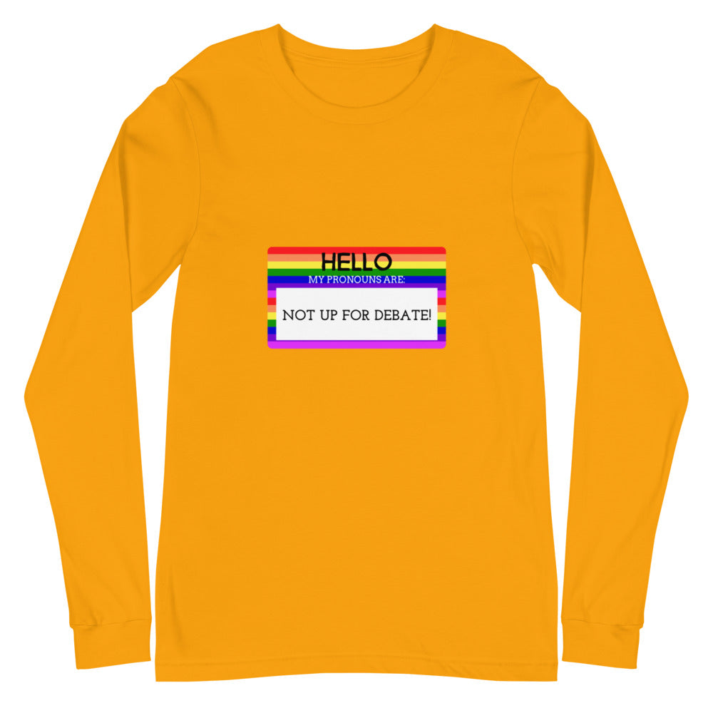 Front view of a gold long-sleeve shirt reading “HELLO, MY PRONOUNS ARE: NOT UP FOR DEBATE!”
