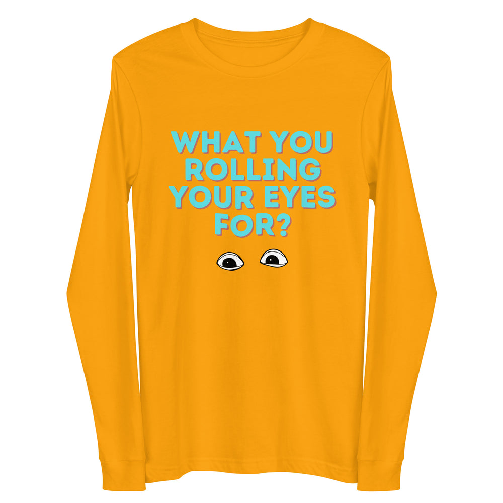 Front view of a mustard long-sleeve shirt reading “WHAT YOU ROLLING YOUR EYES FOR?” with eye graphics