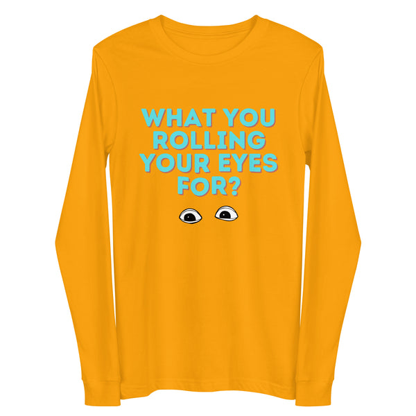 Gold What You Rolling Your Eyes For? Unisex Long Sleeve Tee by Queer In The World Originals sold by Queer In The World: The Shop - LGBT Merch Fashion