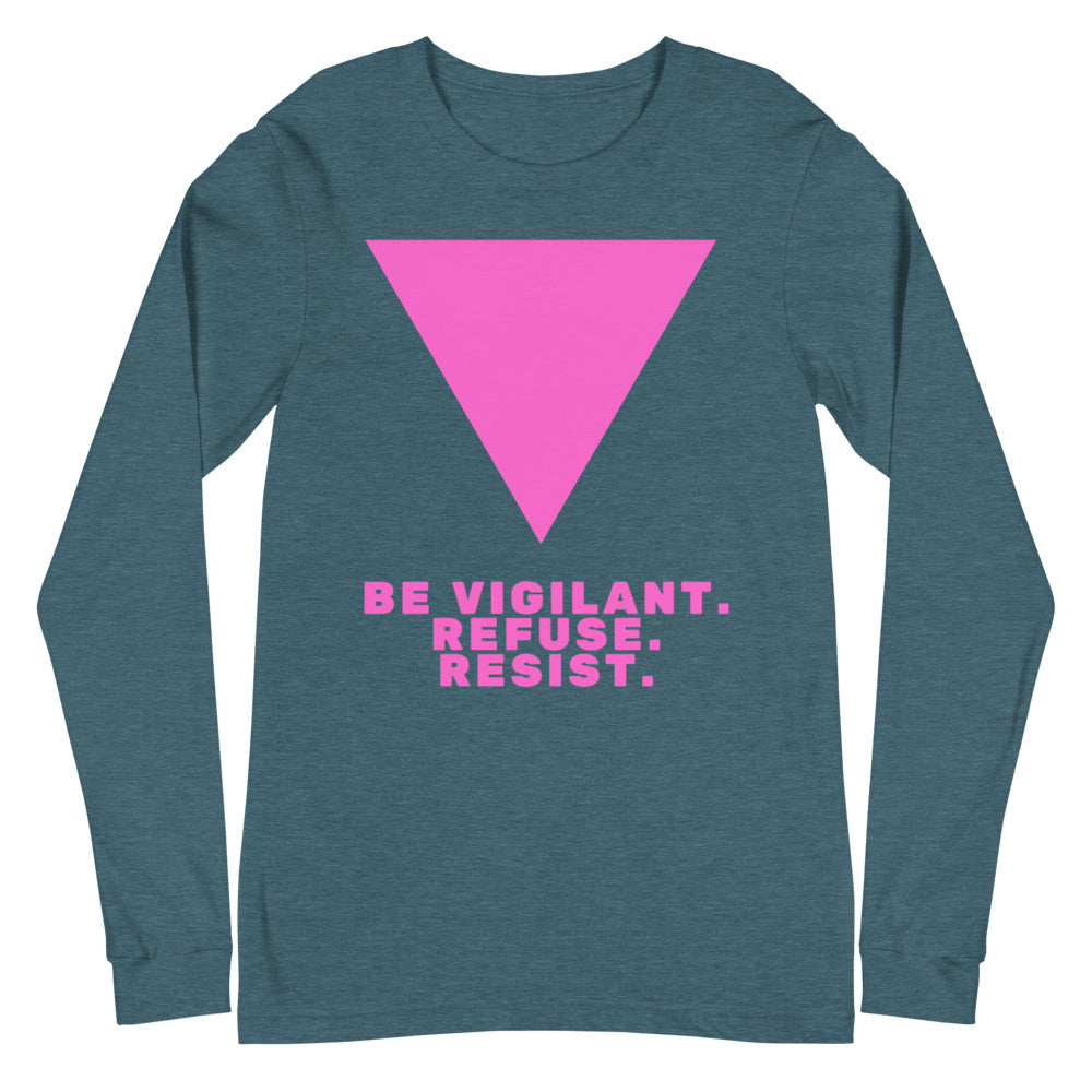 Front view of a teal long-sleeve shirt with a pink triangle and “BE VIGILANT. REFUSE. RESIST.”