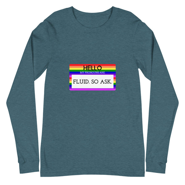 Heather Deep Teal Hello My Pronouns Are Fluid. So Ask Unisex Long Sleeve T-Shirt by Queer In The World Originals sold by Queer In The World: The Shop - LGBT Merch Fashion