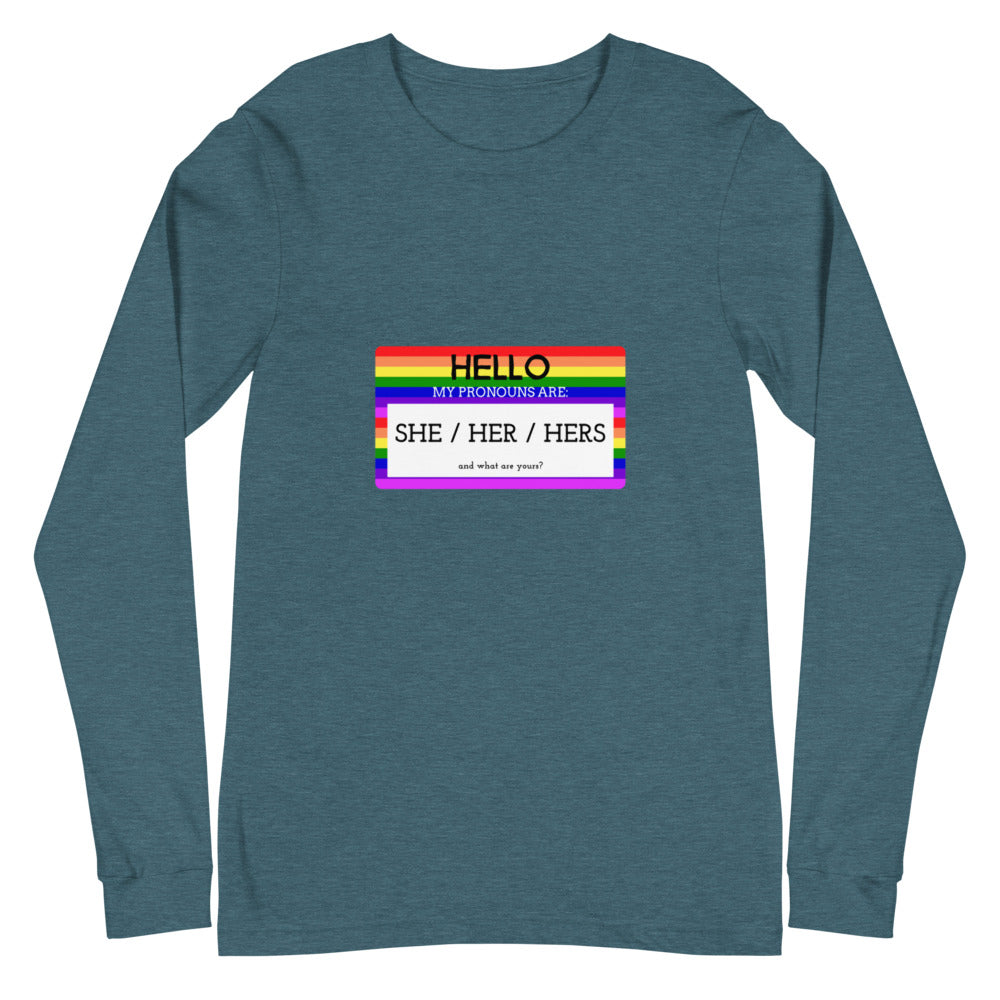 Heather Deep Teal Hello My Pronouns Are She / Her / Hers Unisex Long Sleeve T-Shirt by Queer In The World Originals sold by Queer In The World: The Shop - LGBT Merch Fashion