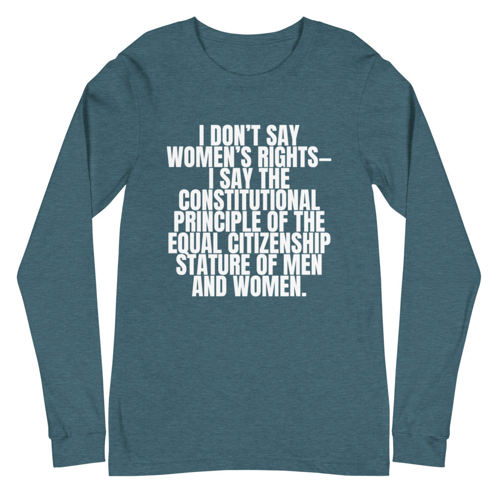 Heather Deep Teal I Don't Say Women's Rights Unisex Long Sleeve T-Shirt by Printful sold by Queer In The World: The Shop - LGBT Merch Fashion