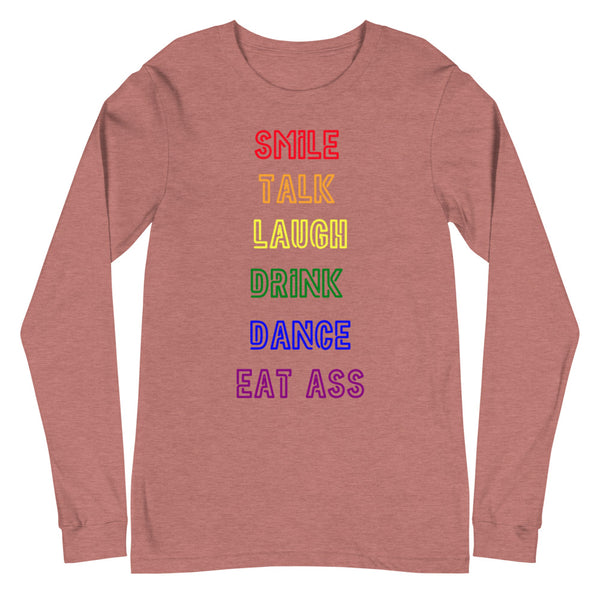 Heather Mauve Smile, Talk, Laugh, Drink, Dance, Eat Ass Unisex Long Sleeve T-Shirt by Queer In The World Originals sold by Queer In The World: The Shop - LGBT Merch Fashion