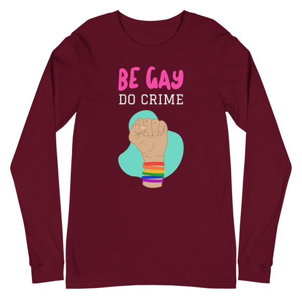 Maroon Be Gay Do Crime Unisex Long Sleeve T-Shirt by Queer In The World Originals sold by Queer In The World: The Shop - LGBT Merch Fashion