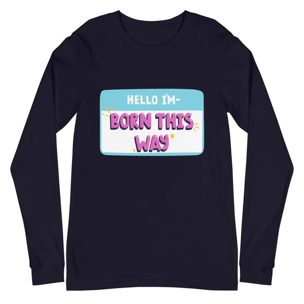 Navy Hello I'm Born This Way Unisex Long Sleeve T-Shirt by Queer In The World Originals sold by Queer In The World: The Shop - LGBT Merch Fashion