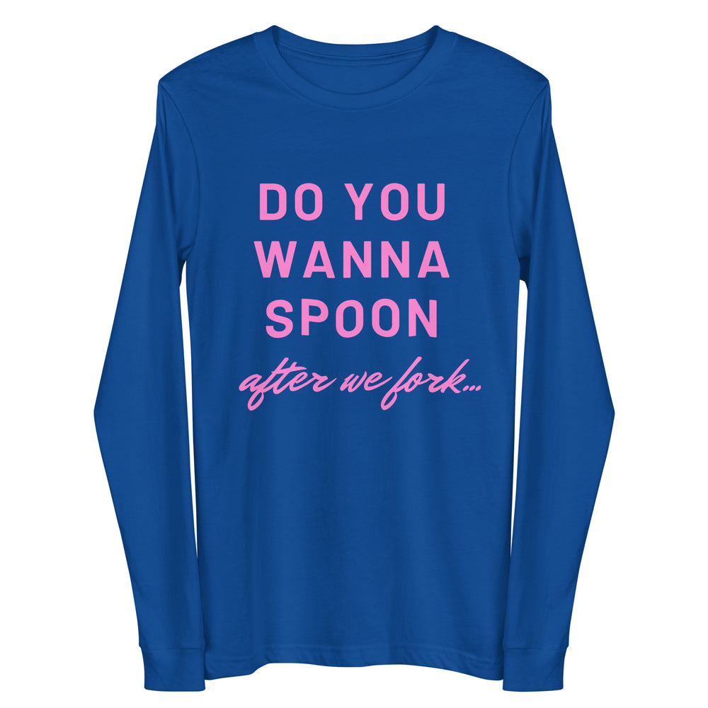 Front view of a royal blue long-sleeve shirt with pink text, “DO YOU WANNA SPOON after we fork...”