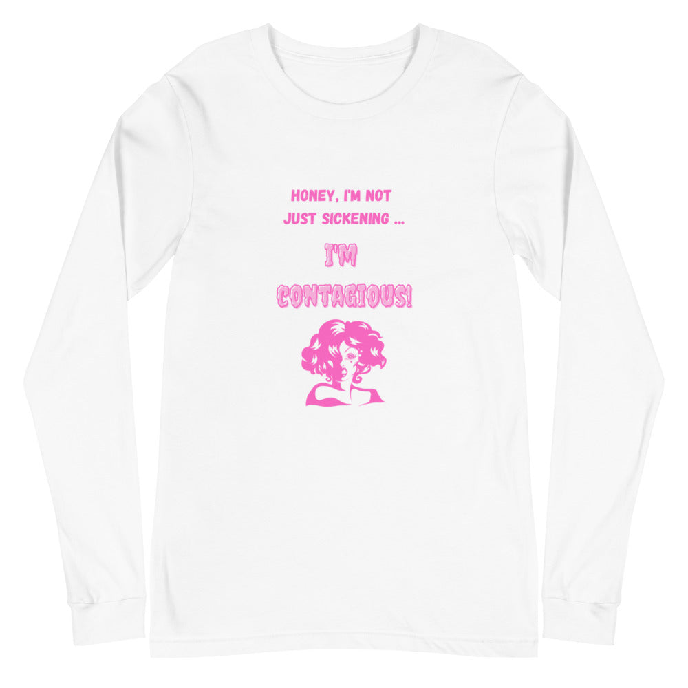 Front view of a white long-sleeve shirt reading “Honey, I’m not just sickening … I’m contagious!”