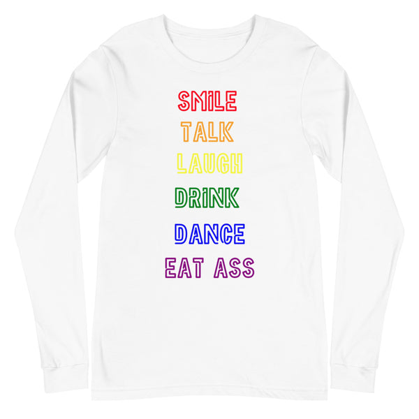 White Smile, Talk, Laugh, Drink, Dance, Eat Ass Unisex Long Sleeve T-Shirt by Queer In The World Originals sold by Queer In The World: The Shop - LGBT Merch Fashion