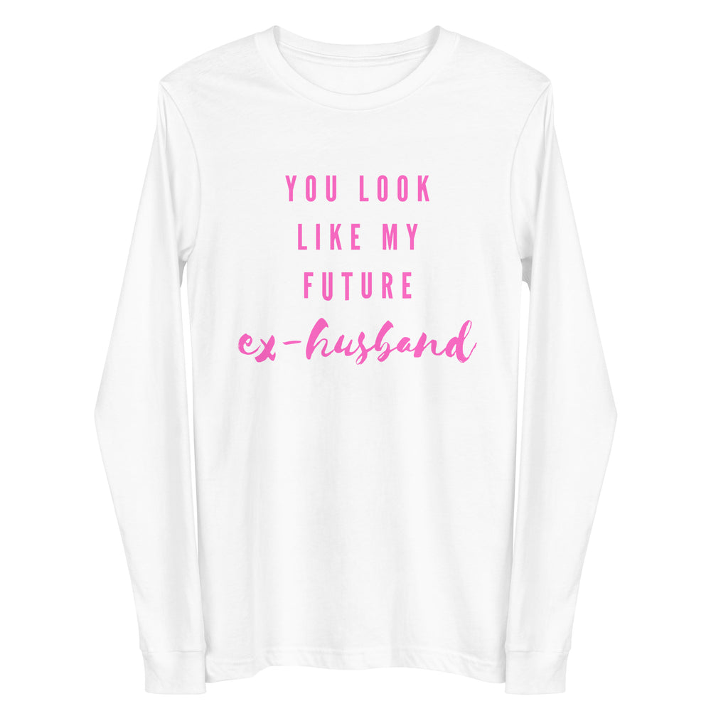 Front view of a white long-sleeve shirt reading “You Look Like My Future ex-husband” in pink