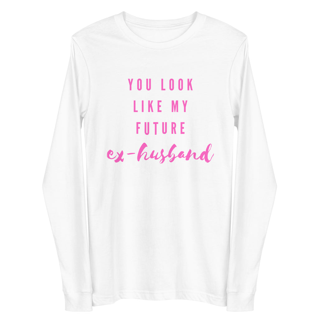White You Look Like My Future Ex-husband Unisex Long Sleeve Tee by Printful sold by Queer In The World: The Shop - LGBT Merch Fashion