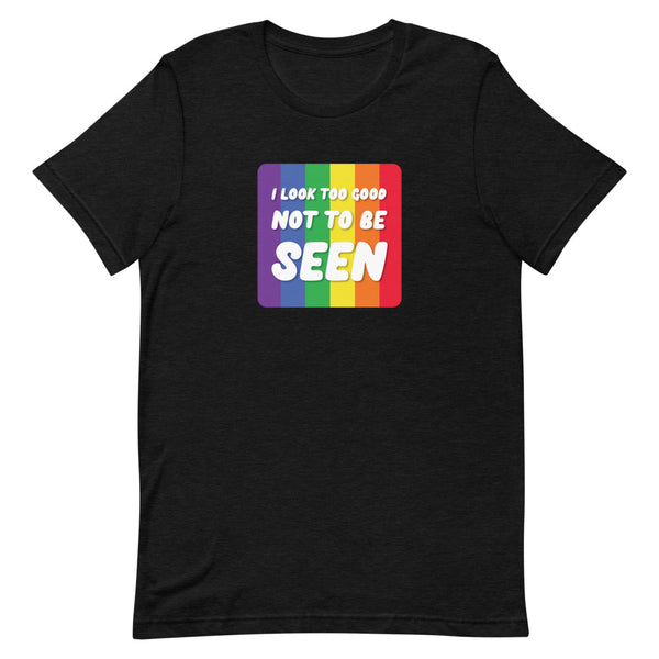 Black Heather I Look Too Good Not To Be Seen T-Shirt by Queer In The World Originals sold by Queer In The World: The Shop - LGBT Merch Fashion