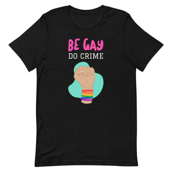 Black Heather Be Gay Do Crime T-Shirt by Queer In The World Originals sold by Queer In The World: The Shop - LGBT Merch Fashion