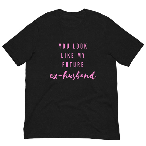 Black Heather You Look Like My Future Ex-husband  Unisex T-Shirt by Printful sold by Queer In The World: The Shop - LGBT Merch Fashion