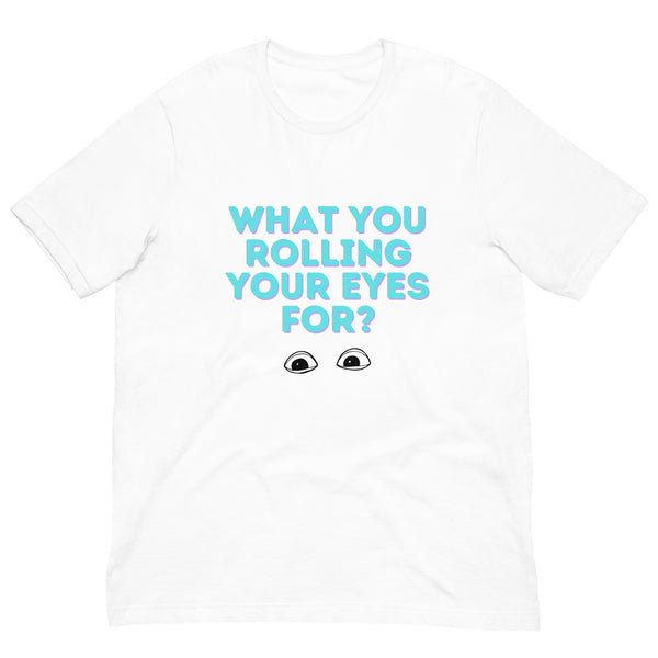 White What You Rolling Your Eyes For? Unisex T-Shirt by Queer In The World Originals sold by Queer In The World: The Shop - LGBT Merch Fashion