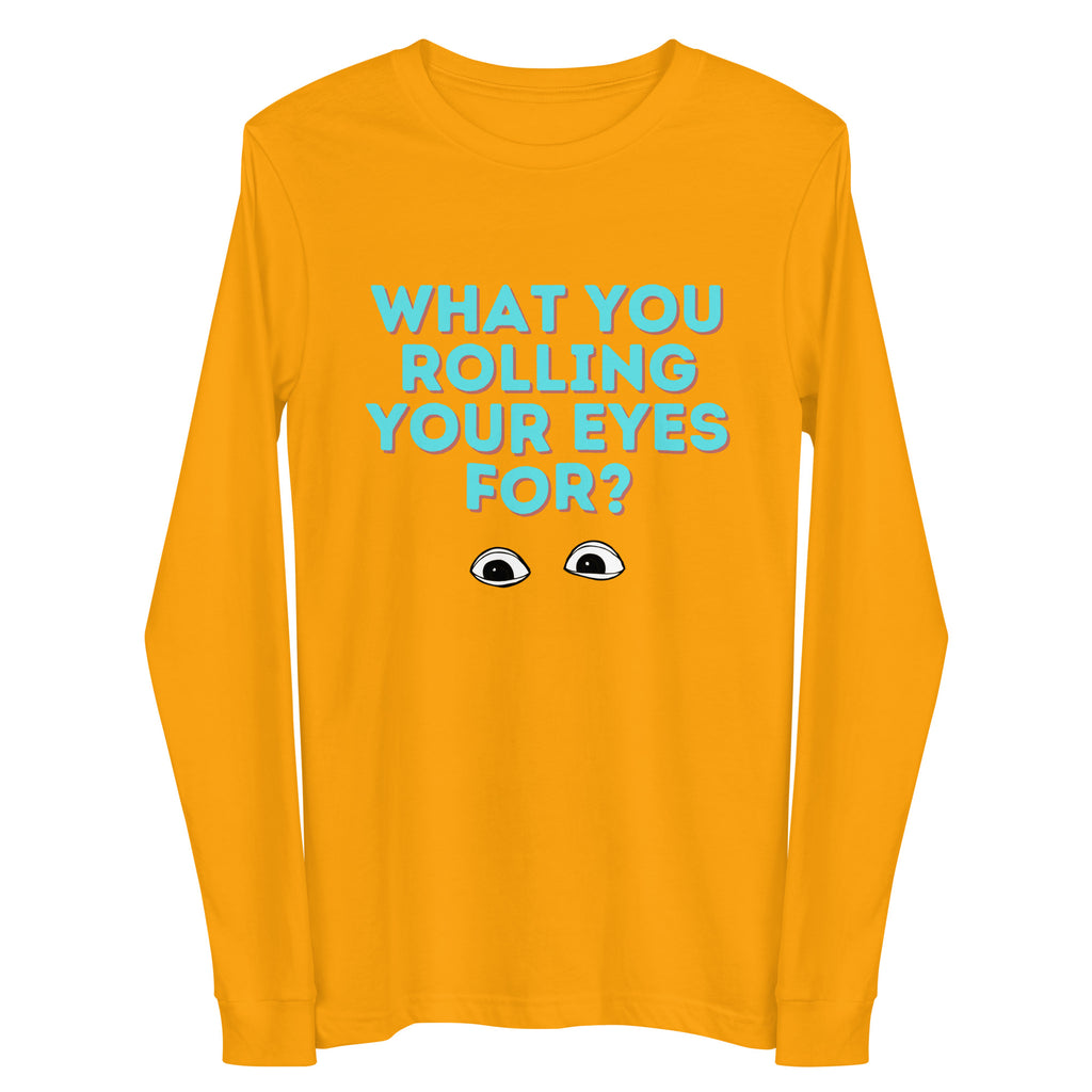 Front view of a mustard long-sleeve shirt reading “WHAT YOU ROLLING YOUR EYES FOR?” with eye graphics