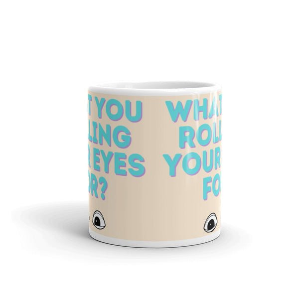  What You Rolling Your Eyes For? Mug by Queer In The World Originals sold by Queer In The World: The Shop - LGBT Merch Fashion