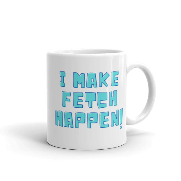  I Make Fetch Happen! Mug by Queer In The World Originals sold by Queer In The World: The Shop - LGBT Merch Fashion