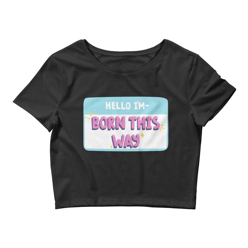 Black Hello I'm Born This Way Crop Top by Queer In The World Originals sold by Queer In The World: The Shop - LGBT Merch Fashion