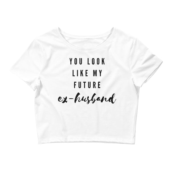 White You Look Like My Future Ex-Husband Crop Top by Queer In The World Originals sold by Queer In The World: The Shop - LGBT Merch Fashion