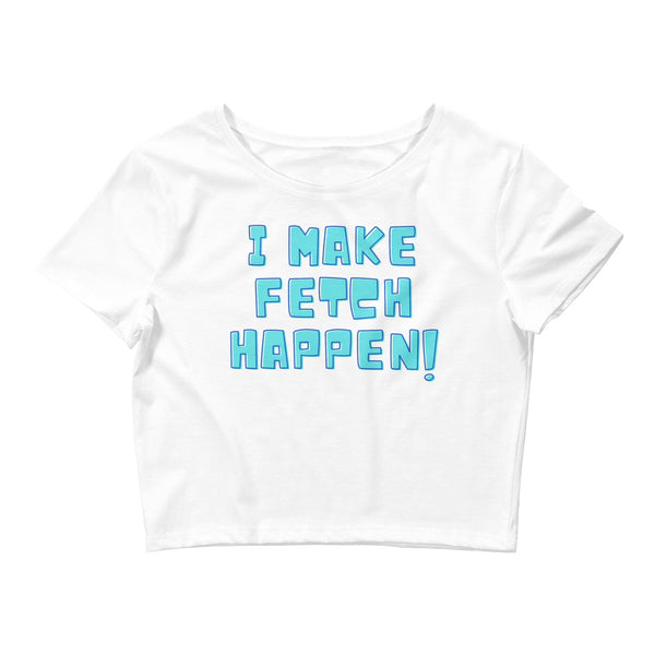 White I Make Fetch Happen! Crop Top by Queer In The World Originals sold by Queer In The World: The Shop - LGBT Merch Fashion