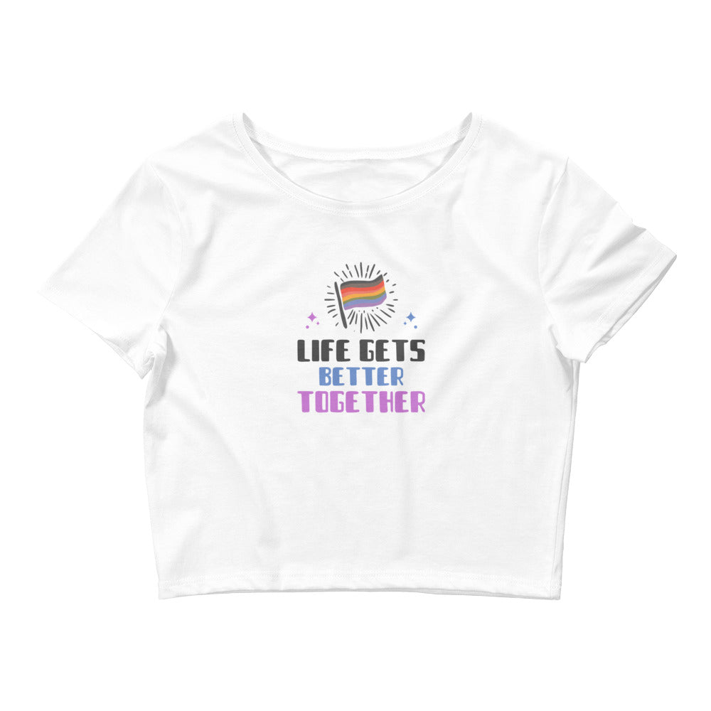 White Life Gets Better Together Crop Top by Queer In The World Originals sold by Queer In The World: The Shop - LGBT Merch Fashion