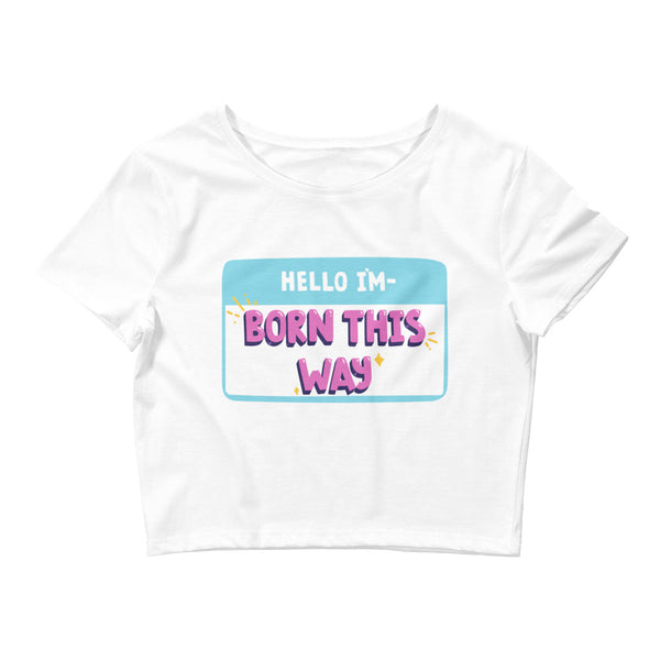 White Hello I'm Born This Way Crop Top by Queer In The World Originals sold by Queer In The World: The Shop - LGBT Merch Fashion