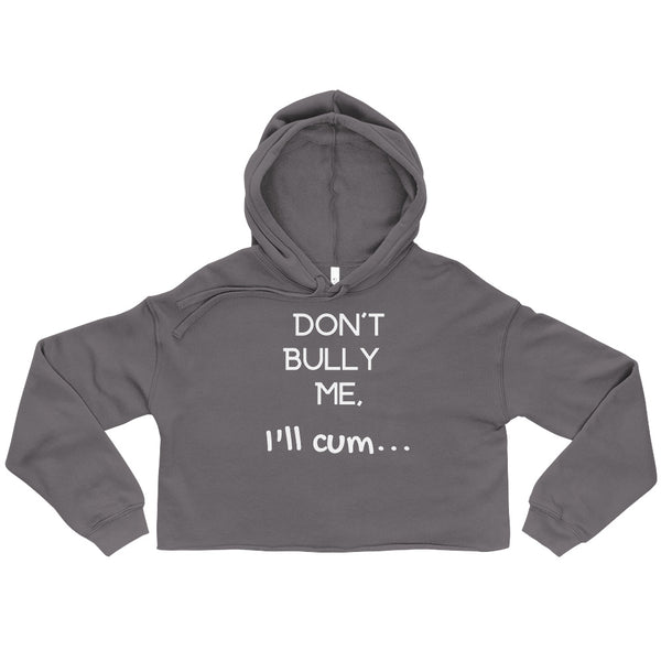 Storm Don't Bully Me, I'll Cum Crop Hoodie by Queer In The World Originals sold by Queer In The World: The Shop - LGBT Merch Fashion
