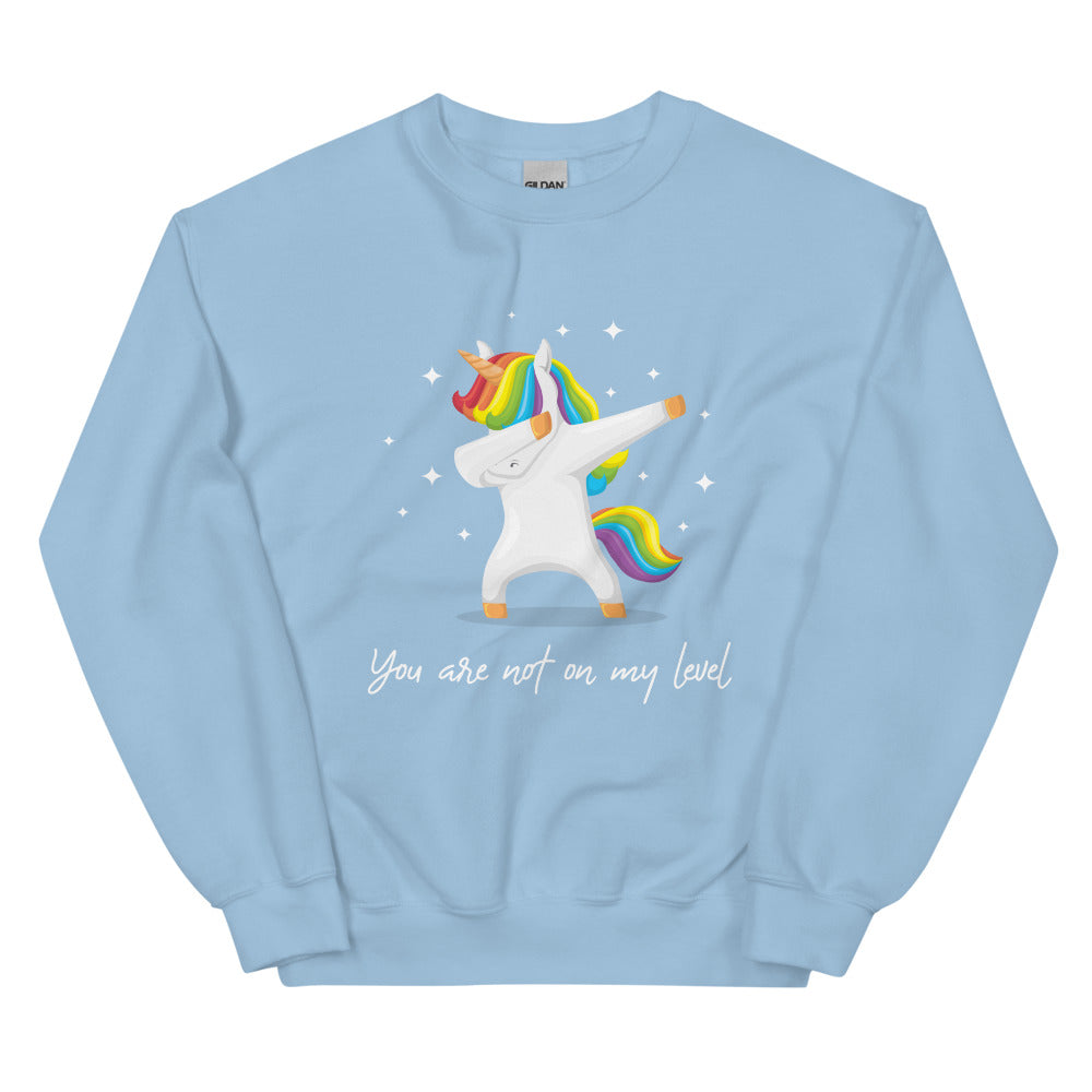 Light blue sweatshirt with a rainbow-maned unicorn doing a dab and text, “You are not on my level.”