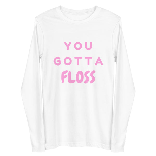 Front view of a white long-sleeve shirt reading “YOU GOTTA FLOSS” in pink letters