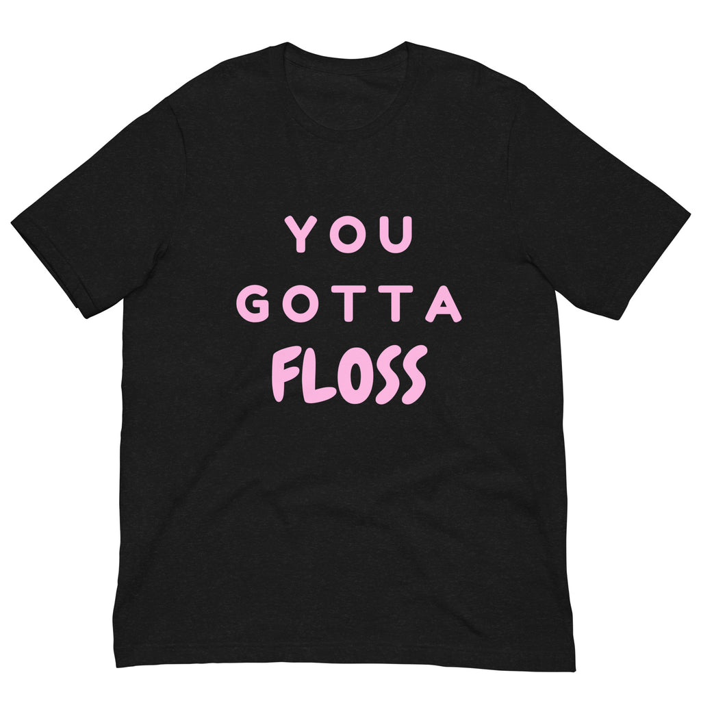 Front-facing black T-shirt with pink lettering reading “YOU GOTTA FLOSS”